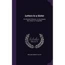 Letters to a Sister: Or, Woman's Mission. to Accompany the Letters to Young Men