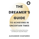 The Dreamer's Guide to Achieving in Uncertain Times