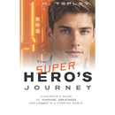 The Superhero's Journey: A Maverick's Guide to Purpose, Greatness and Legacy in a Complex World