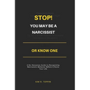 Stop! YOU MAY BE A NARCISSIST OR KNOW ONE: A No-Nonsense Guide to Recognizing Narcissistic Behavior Before It Ruins Your Life