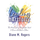 Leading hArtfully: The Art of Leading Through Your Heart to Discover the Best in Others