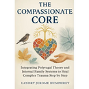 The Compassionate Core: Integrating Polyvagal Theory and Internal Family Systems to Heal Complex Trauma Step by Step