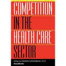 Competition in the Health Care Sector: Past, Present, and Future