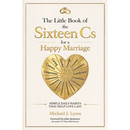 The Little Book of the Sixteen Cs for a Happy Marriage: Simple Daily Habits That Help Love Last