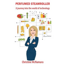 Perfumed Steamroller: A journey into the world of technology