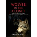Wolves in the Closet My Improbable Transformation: Healing from Trauma, Alcoholism, and Incest