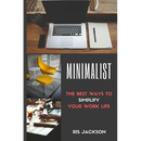 Minimalist: The Best Ways To Simplify Your Work Life