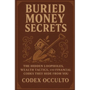Buried money secrets: The Hidden Loopholes, Wealth Tactics, and Financial Codes They Hide From You