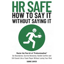 (Hr Safe) How to Say It Without Saying It: Master the Fine Art of "Professionalism" Set Boundaries, Survive Nonsense, Handle Conflict and Still Sound