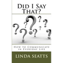 Did I Say That?: How to Communicate in Everyday Life