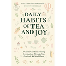 Daily Habits of Tea and Joy: A Gentle Guide to Finding Everyday Joy Through Tea, Gratitude & Mindfulness