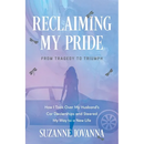 Reclaiming My Pride: From Tragedy to Triumph. How I Took over My Husband's Car Dealerships and Steered My Way to a New Life