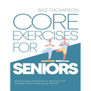 Core Exercises for Seniors: Boost Energy, Build Balance, Strength and Confidence for Active Aging After 60