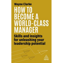 How to Become a World-Class Manager: Skills and Insights for Unleashing Your Leadership Potential
