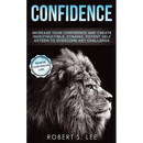 Confidence: Increase your Confidence and Create Indestructible, Dynamic, Potent Self Esteem to Overcome Any Challenge & Achieve Your Dream Life