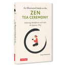 An Illustrated Guide to the Zen Tea Ceremony: Achieving Mindfulness and Calm the Japanese Way