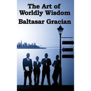 The Art of Worldly Wisdom: A Classical Guide to Prudence and Human Conduct