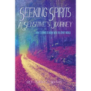Seeking Spirits: A Sensitive's Journey: How I Learned to Work With the Spirit World