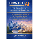 How Do I AI? for Real Estate Agents and Brokers: The Practical Guide to Becoming an AI-Amplified Agent: Reclaim Your Time, Multiply Your Impact, and B
