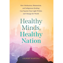Healthy Minds, Healthy Nation: How Meditation, Shamanism, and Indigenous Healing Can Tap into Your Light Within and Change the World