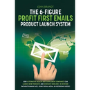 The 6-Figure Profit First Emails Product Launch System: How Alternative Health And Supplement Companies Can Launch New Products And Generate $100,000+