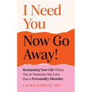 I Need You... Now Go Away!: Reclaiming Your Life When Someone You Love Has a Personality Disorder