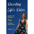 Rewriting Life's Rules: How To Break Free From Society