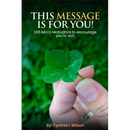 This Message Is For You!: 365 Micro Motivators to encourage you to act.