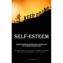 Self-Esteem: Methods For Enhancing And Intensifying Your Self-Assurance Abilities For A Lifetime Using Established Strategies (The Whole Guide To Gett