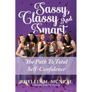 Sassy, Classy and Smart: The Path to Total Self-Confidence