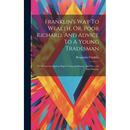 Franklin's Way To Wealth, Or, Poor Richard, And Advice To A Young Tradesman: To Which Are Added, Pope's Universal Prayer, And Proverbs And Maxims
