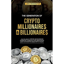 The Generation Of Crypto Millionaires & Billionaires, ...how the advent of Bitcoin & Blockchain Technology changed the world's global financial system