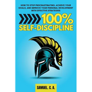 100% Self-Discipline: How to Stop Procrastinating, Achieve Your Goals, and Improve Your Personal Development With Effective Strategies