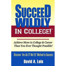 Succeed Wildly in College!: Achieve More in College & Career Than You Ever Thought Possible!