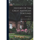 History Of The Great American Fortunes: Great Fortunes From Railroads
