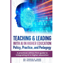 Teaching & Leading with Artificial Intelligence in Higher Education: Policy, Practice, and Pedagogy: A pratical, ethics-first guide to integrating AI