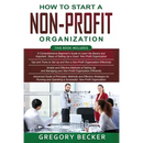 How to Start a Non-Profit Organization: 4 in 1- Beginner's Guide+ Tips and Tricks+ Simple and Effective Methods+ Advanced Methods of running and opera
