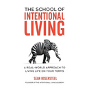 The School of Intentional Living: A Real-World Approach to Living Life on Your Terms