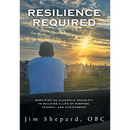 Resilience Required: Surviving an Alcoholic Snake-pit to Building a Life of Purpose, Triumph, and Achievement