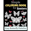 Simple Coloring Books For Seniors - Easy Butterfly Patterns: Includes 40 Large Print Unique Butterfly Illustrations Perfect For Relaxing Art Therapy,