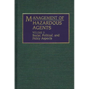 Management of Hazardous Agents: Volume 2: Social, Political, and Policy Aspects