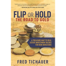 Flip or Hold -- The Road to Gold: A Treasure Map to Real Estate Investment Riches for New Investors