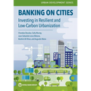 Banking on Cities: Investing in Resilient and Low-Carbon Urbanization