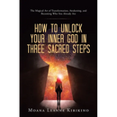 How to Unlock Your Inner God in Three Sacred Steps: The Magical Art of Transformation, Awakening, and Becoming Who You Already Are