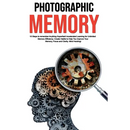 Photographic Memory: 10 Steps to remember Anything Superfast! Accelerated Learning for Unlimited Memory Efficiency. Create Habits to Help You Improve