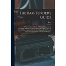 The Bar-tender's Guide; or How to Mix All Kinds of Plain and Fancy Drinks, Containing...directions for Mixing All the Beverages Used in the United Sta