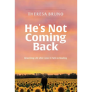 He's Not Coming Back: Rewriting Life after Loss: a Path to Healing