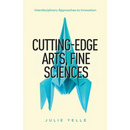Cutting-Edge Arts, Fine Sciences: Interdisciplinary Approaches to Innovation