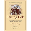 Raising Cole: Developing Life's Greatest Relationship, Embracing Life's Greatest Tragedy: A Father's Story