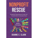 Nonprofit Rescue: Book 1 [Strategies]: Navigating Organizational Change and Transformation in Uncertain Times